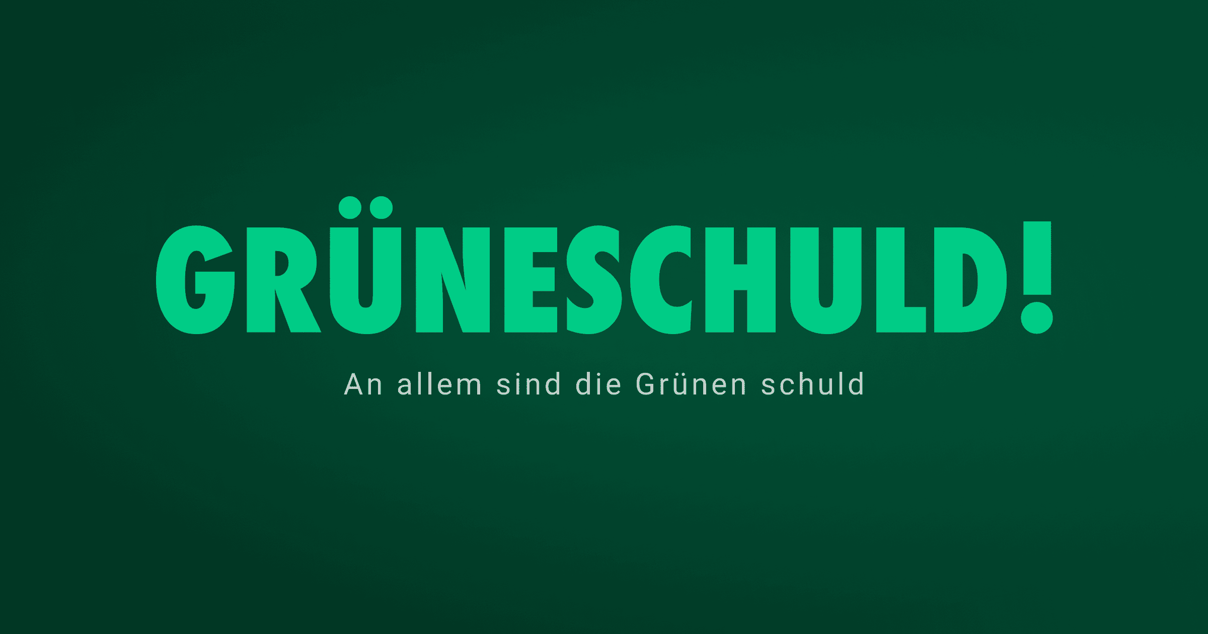 Grüneschuld - An allem sind die Grünen schuld